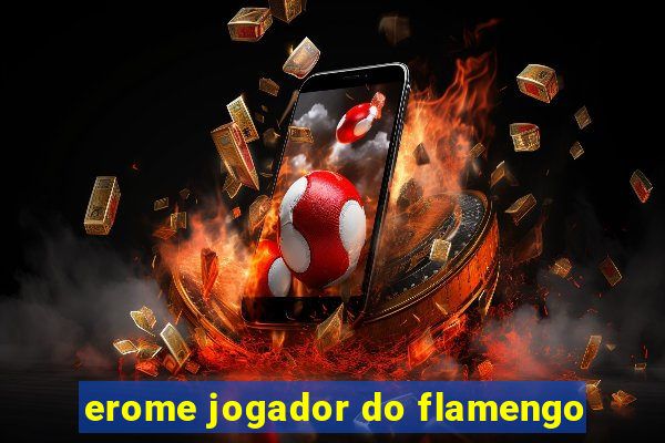 erome jogador do flamengo